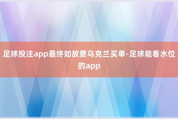 足球投注app最终如故要乌克兰买单-足球能看水位的app